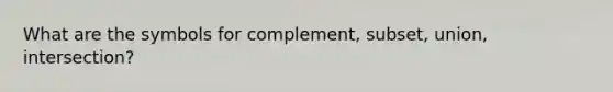 What are the symbols for complement, subset, union, intersection?