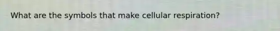 What are the symbols that make cellular respiration?