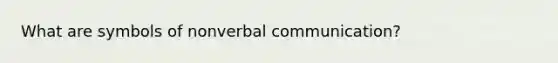 What are symbols of non<a href='https://www.questionai.com/knowledge/kVnsR3DzuD-verbal-communication' class='anchor-knowledge'>verbal communication</a>?