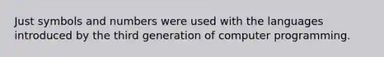 Just symbols and numbers were used with the languages introduced by the third generation of computer programming.