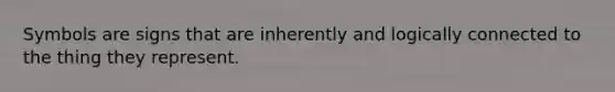 Symbols are signs that are inherently and logically connected to the thing they represent.