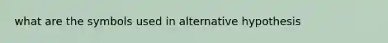 what are the symbols used in alternative hypothesis