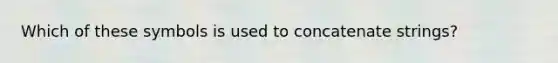 Which of these symbols is used to concatenate strings?