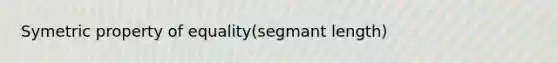 Symetric property of equality(segmant length)