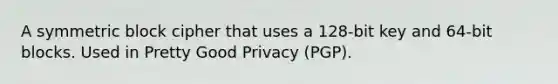 A symmetric block cipher that uses a 128-bit key and 64-bit blocks. Used in Pretty Good Privacy (PGP).