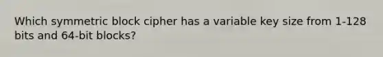 Which symmetric block cipher has a variable key size from 1-128 bits and 64-bit blocks?