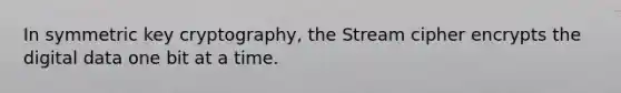 In symmetric key cryptography, the Stream cipher encrypts the digital data one bit at a time.