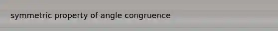 symmetric property of angle congruence