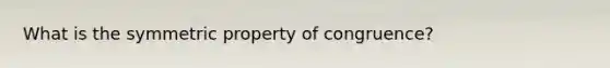 What is the symmetric property of congruence?