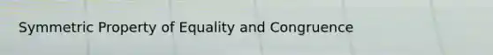 Symmetric Property of Equality and Congruence