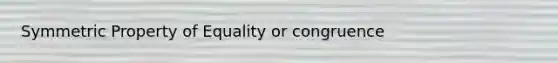 Symmetric Property of Equality or congruence