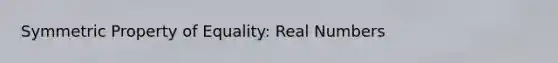 Symmetric Property of Equality: Real Numbers