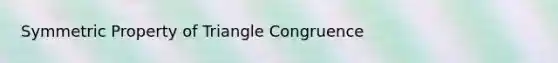 Symmetric Property of Triangle Congruence