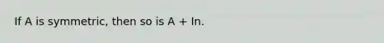 If A is symmetric, then so is A + In.