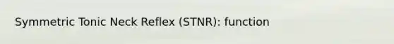 Symmetric Tonic Neck Reflex (STNR): function