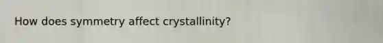 How does symmetry affect crystallinity?