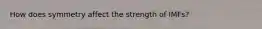 How does symmetry affect the strength of IMFs?
