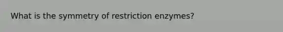 What is the symmetry of restriction enzymes?