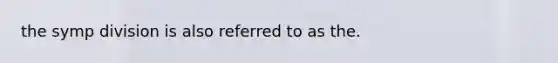 the symp division is also referred to as the.