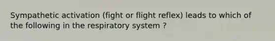 Sympathetic activation (fight or flight reflex) leads to which of the following in the respiratory system ?