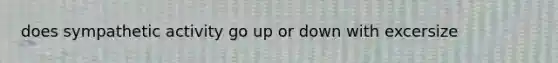 does sympathetic activity go up or down with excersize