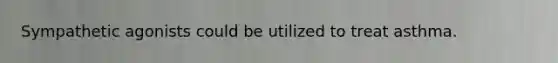 Sympathetic agonists could be utilized to treat asthma.
