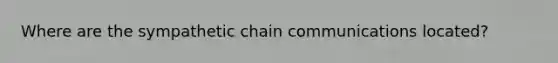 Where are the sympathetic chain communications located?