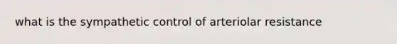 what is the sympathetic control of arteriolar resistance