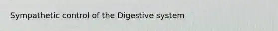 Sympathetic control of the Digestive system