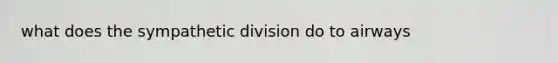 what does the sympathetic division do to airways