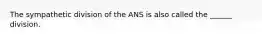 The sympathetic division of the ANS is also called the ______ division.