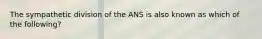 The sympathetic division of the ANS is also known as which of the following?