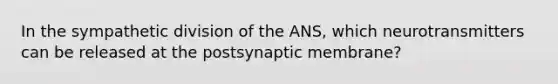 In the sympathetic division of the ANS, which neurotransmitters can be released at the postsynaptic membrane?