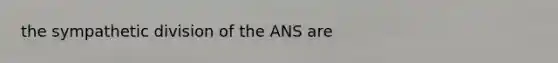 the sympathetic division of the ANS are