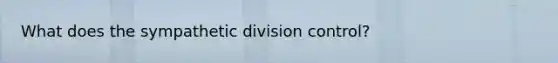 What does the sympathetic division control?