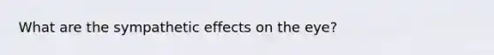 What are the sympathetic effects on the eye?