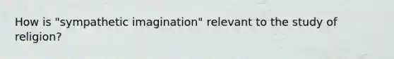 How is "sympathetic imagination" relevant to the study of religion?