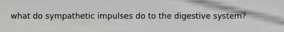 what do sympathetic impulses do to the digestive system?