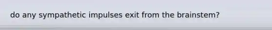 do any sympathetic impulses exit from the brainstem?