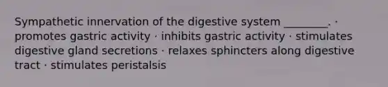 Sympathetic innervation of the digestive system ________. · promotes gastric activity · inhibits gastric activity · stimulates digestive gland secretions · relaxes sphincters along digestive tract · stimulates peristalsis