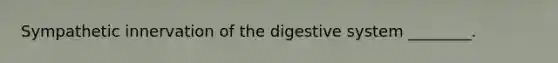 Sympathetic innervation of the digestive system ________.