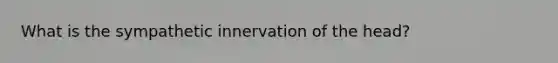 What is the sympathetic innervation of the head?