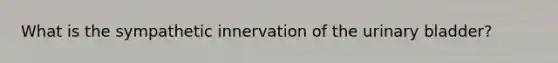 What is the sympathetic innervation of the urinary bladder?