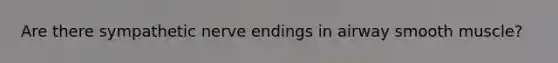 Are there sympathetic nerve endings in airway smooth muscle?