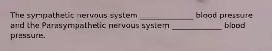 The sympathetic nervous system ______________ blood pressure and the Parasympathetic nervous system _____________ blood pressure.