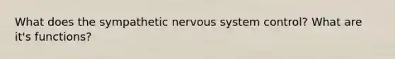 What does the sympathetic nervous system control? What are it's functions?