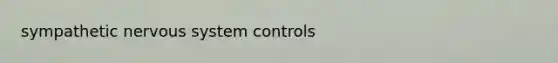 sympathetic nervous system controls