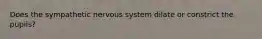 Does the sympathetic nervous system dilate or constrict the pupils?