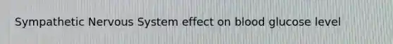 Sympathetic <a href='https://www.questionai.com/knowledge/kThdVqrsqy-nervous-system' class='anchor-knowledge'>nervous system</a> effect on blood glucose level