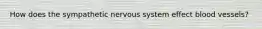 How does the sympathetic nervous system effect blood vessels?